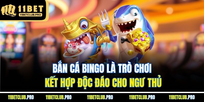 Bắn cá Bingo là trò chơi kết hợp độc đáo cho ngư thủ