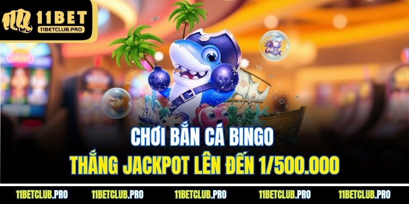 Chơi bắn cá bingo thắng Jackpot lên đến 1/500.000