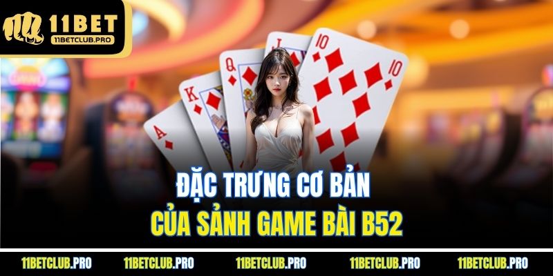 Đặc trưng cơ bản của sảnh game bài B52