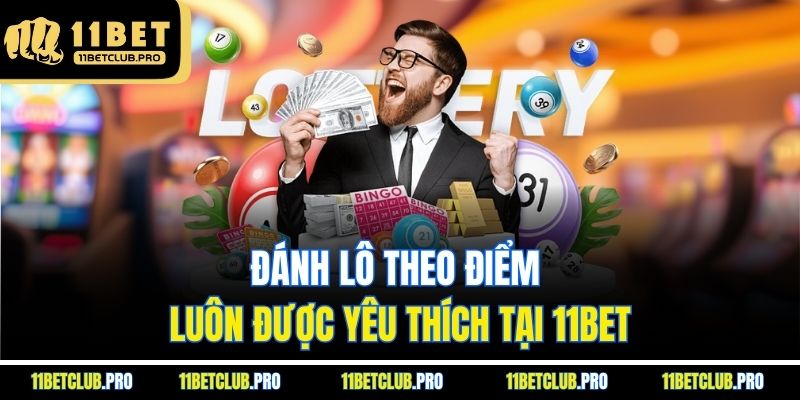 Đánh lô theo điểm luôn được yêu thích tại 11BET