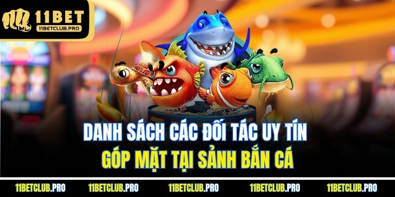 Danh sách các đối tác uy tín góp mặt tại sảnh bắn cá