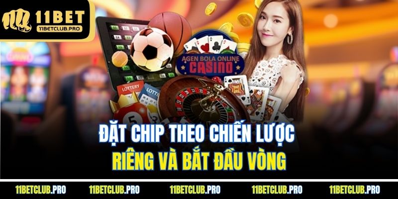 Đặt chip theo chiến lược riêng và bắt đầu vòng