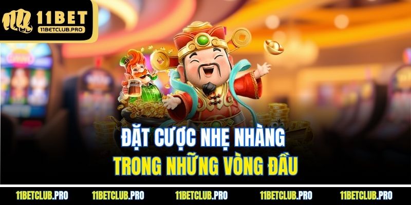 Đặt cược nhẹ nhàng trong những vòng đầu