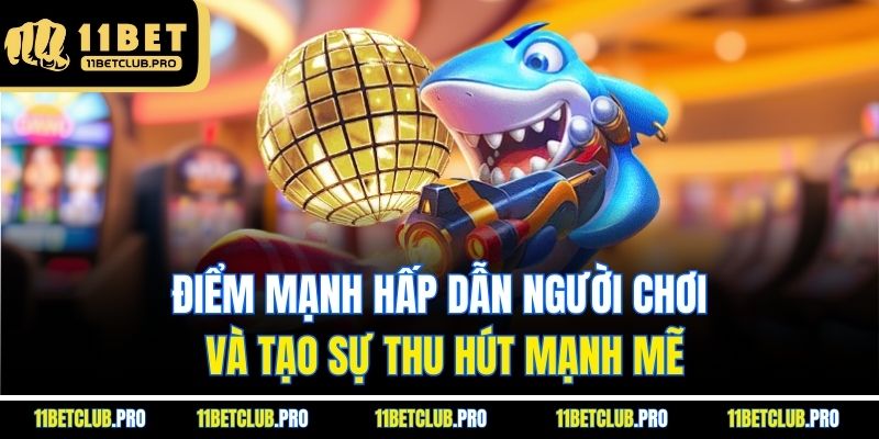 Điểm mạnh hấp dẫn người chơi và tạo sự thu hút mạnh mẽ