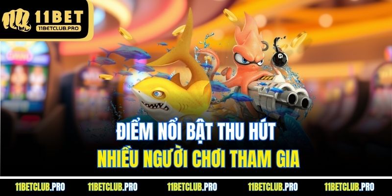 Điểm nổi bật thu hút nhiều người chơi tham gia