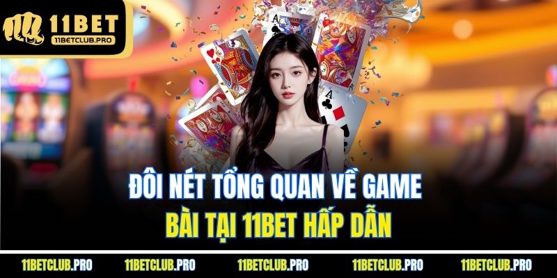 Đôi nét tổng quan về game bài tại 11BET hấp dẫn