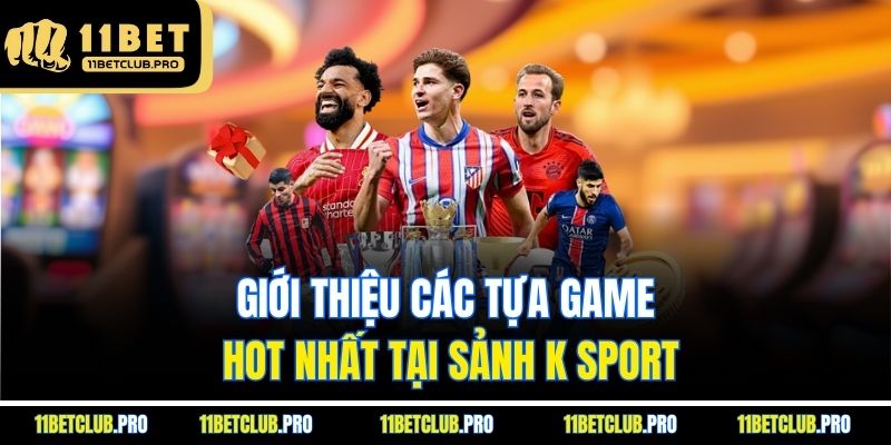 Giới thiệu các tựa game hot nhất tại sảnh K sport