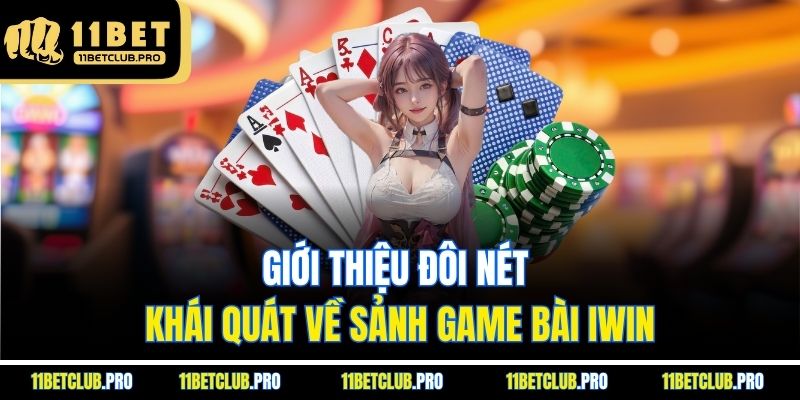 Giới thiệu đôi nét khái quát về Sảnh game bài iwin