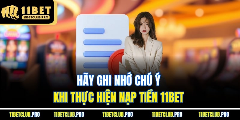 Hãy ghi nhớ chú ý khi thực hiện nạp tiền 11BET