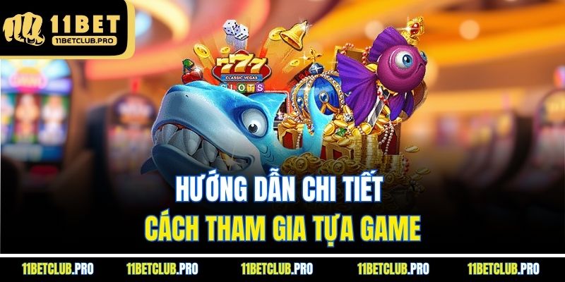 Hướng dẫn chi tiết cách tham gia tựa game