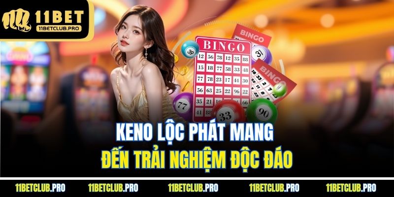 Keno lộc phát mang đến trải nghiệm độc đáo
