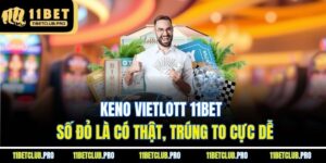 Keno Vietlott 11BET – Số Đỏ Là Có Thật, Trúng To Cực Dễ