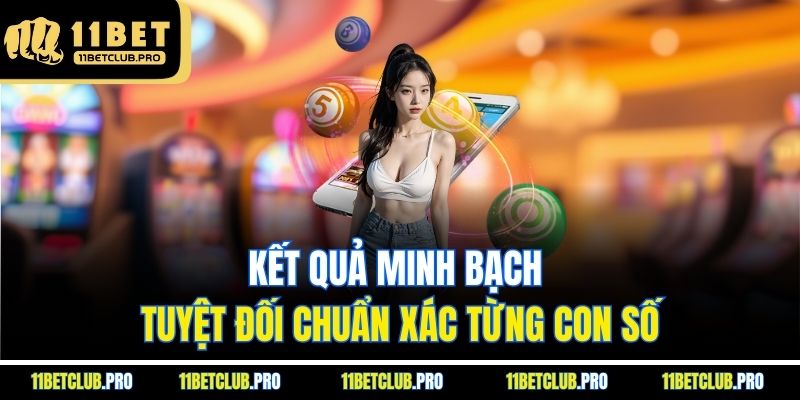 Kết quả minh bạch tuyệt đối chuẩn xác từng con số