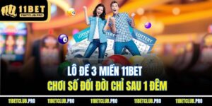 Lô Đề 3 Miền 11BET - Chơi Số Đổi Đời Chỉ Sau 1 Đêm