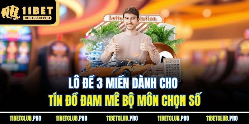 Lô đề 3 miền dành cho tín đồ đam mê bộ môn chọn số