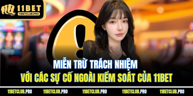 Miễn trừ trách nhiệm với các sự cố ngoài kiểm soát của 11BET
