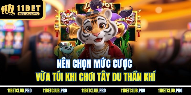 Nên chọn mức cược vừa túi khi chơi Tây Du Thần Khí