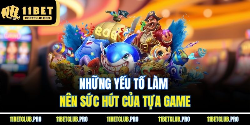Những yếu tố làm nên sức hút của tựa game