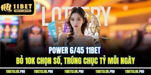 Power 6/45 11BET - Bỏ 10K Chọn Số, Trúng Chục Tỷ Mỗi Ngày