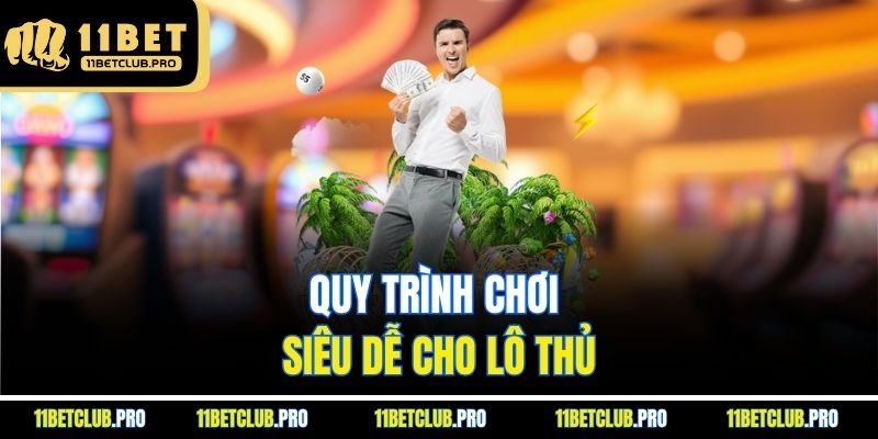 Quy trình chơi siêu dễ cho lô thủ