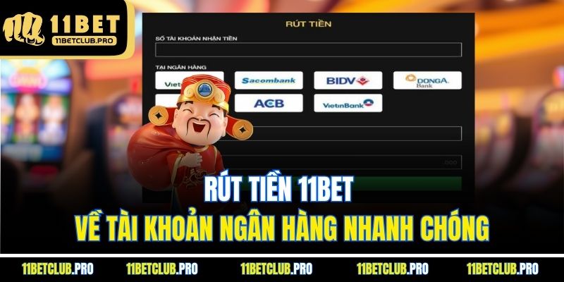 Rút tiền 11BET về tài khoản ngân hàng nhanh chóng