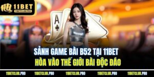 Sảnh Game Bài B52 Tại 11BET - Hòa Vào Thế Giới Bài Độc Đáo