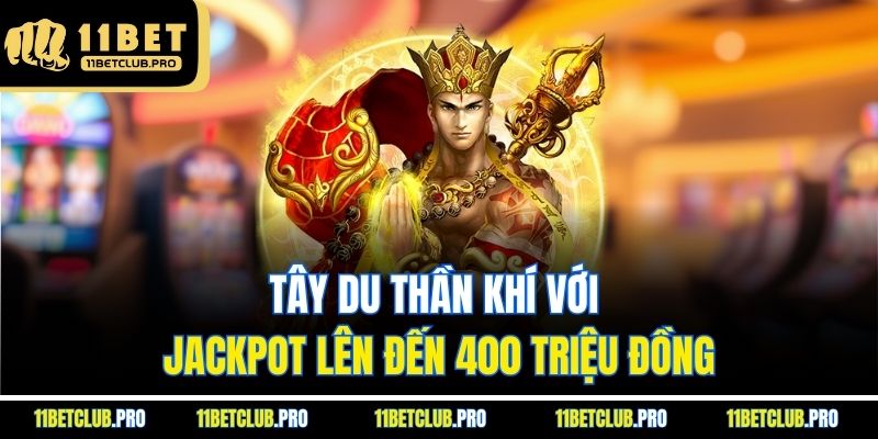 Tây du thần khí với jackpot lên đến 400 triệu đồng