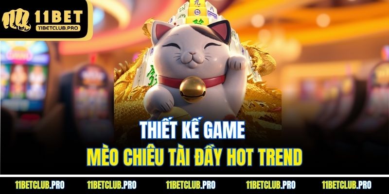 Thiết kế game Mèo Chiêu Tài đầy hot trend
