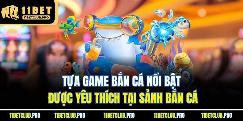 Tựa game bắn cá nổi bật được yêu thích tại sảnh bắn cá