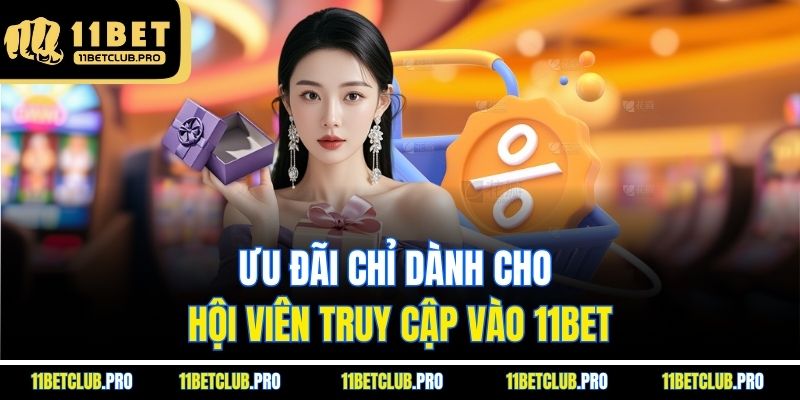 Ưu đãi chỉ dành cho hội viên truy cập vào 11BET