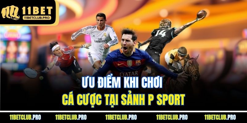 Ưu điểm khi chơi cá cược tại sảnh P sport