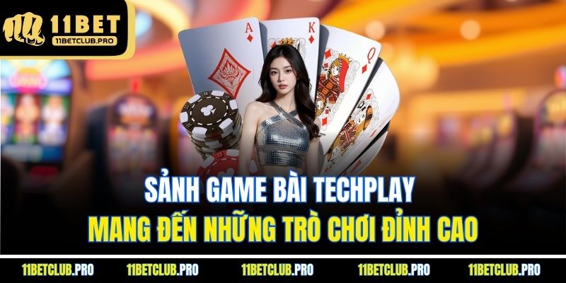 Sảnh game bài Techplay mang đến những trò chơi đỉnh cao